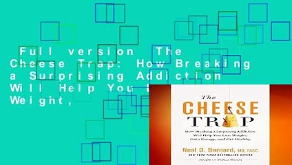 Full version  The Cheese Trap: How Breaking a Surprising Addiction Will Help You Lose Weight,