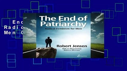 End of Patriarchy: Radical Feminism for Men Complete