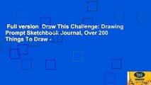 Full version  Draw This Challenge: Drawing Prompt Sketchbook Journal, Over 200 Things To Draw -