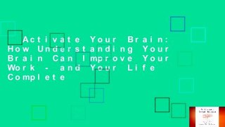 Activate Your Brain: How Understanding Your Brain Can Improve Your Work - and Your Life Complete