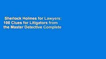 Sherlock Holmes for Lawyers: 100 Clues for Litigators from the Master Detective Complete