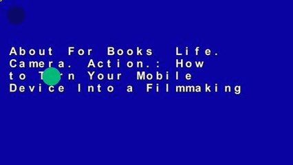 About For Books  Life. Camera. Action.: How to Turn Your Mobile Device Into a Filmmaking