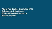 About For Books  Crocheted Wild Animals: A Collection of Wild and Woolly Friends to Make Complete
