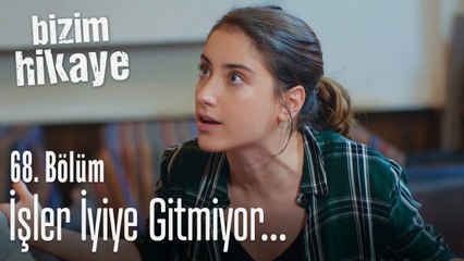 İşler hiç iyiye gitmiyor... - Bizim Hikaye 68. Bolum