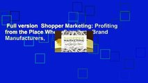 Full version  Shopper Marketing: Profiting from the Place Where Suppliers, Brand Manufacturers,