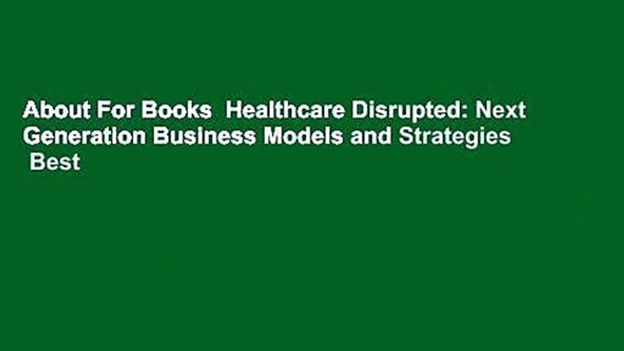 About For Books  Healthcare Disrupted: Next Generation Business Models and Strategies  Best