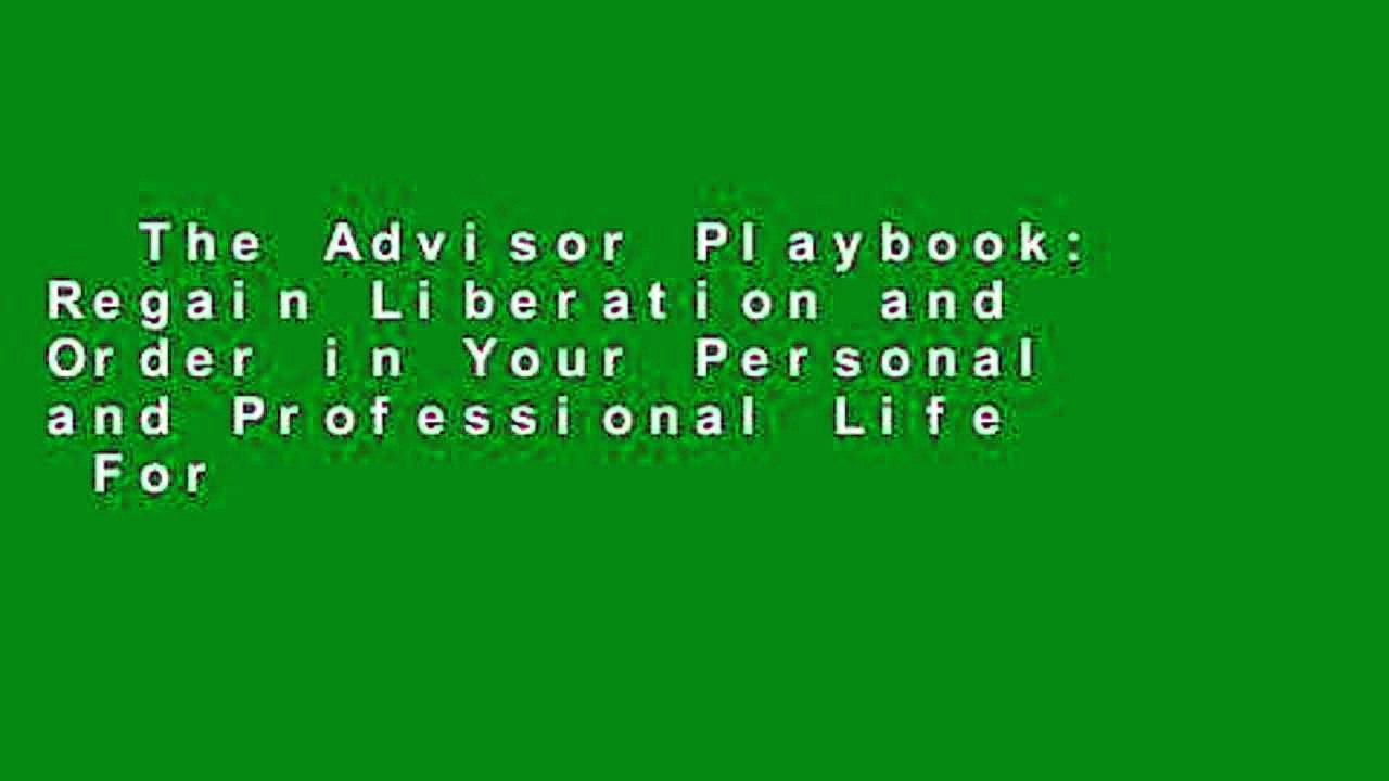 The Advisor Playbook: Regain Liberation and Order in Your Personal and Professional Life  For