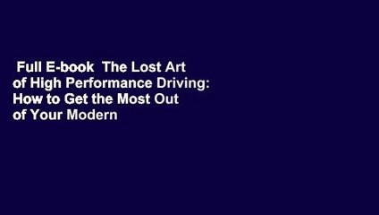 Full E-book  The Lost Art of High Performance Driving: How to Get the Most Out of Your Modern