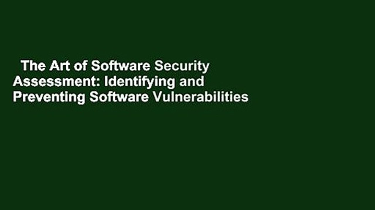 The Art of Software Security Assessment: Identifying and Preventing Software Vulnerabilities
