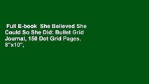 Full E-book  She Believed She Could So She Did: Bullet Grid Journal, 150 Dot Grid Pages, 8