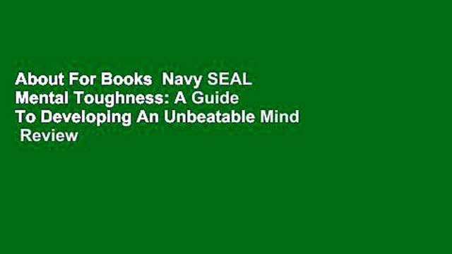 About For Books Navy SEAL Mental Toughness: A Guide To Developing An Unbeatable Mind Review