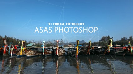 TUTORIAL FOTOGRAFI MINGGU 15 - ASAS PHOTOSHOP