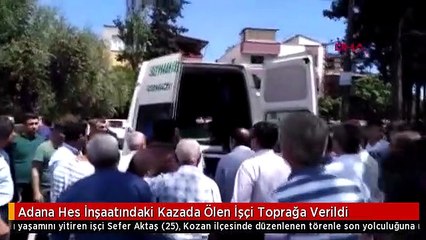 Adana Hes İnşaatındaki Kazada Ölen İşçi Toprağa Verildi