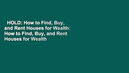 HOLD: How to Find, Buy, and Rent Houses for Wealth: How to Find, Buy, and Rent Houses for Wealth