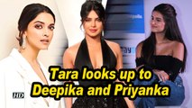 Newbie Tara Sutaria looks up to Deepika and Priyanka