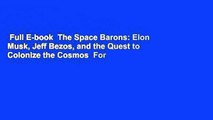 Full E-book  The Space Barons: Elon Musk, Jeff Bezos, and the Quest to Colonize the Cosmos  For