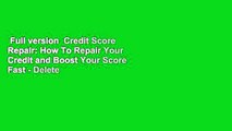 Full version  Credit Score Repair: How To Repair Your Credit and Boost Your Score Fast - Delete
