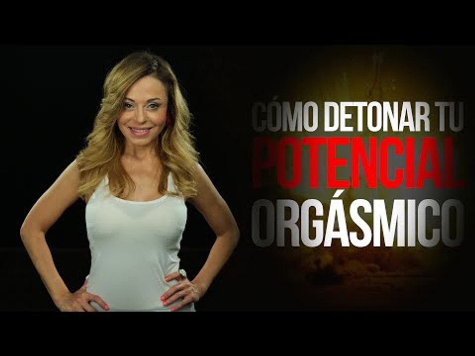 Cómo DETONAR tu potencial ORGÁSMICO