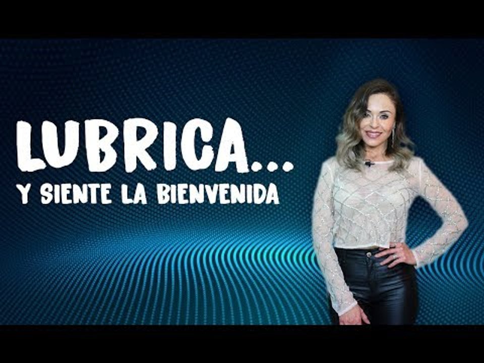 Lubrica... y siente la bienvenida