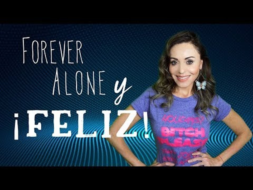 Forever Alone y ¡Feliz!