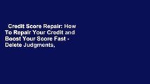Credit Score Repair: How To Repair Your Credit and Boost Your Score Fast - Delete Judgments,