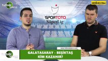 Galatasaray - Beşiktaş maçını kim kazanır?