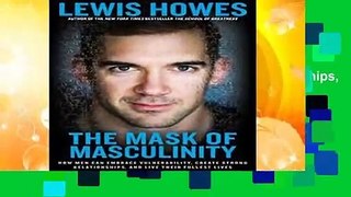The Mask of Masculinity: How Men Can Embrace Vulnerability, Create Strong Relationships, and Live