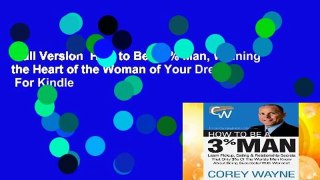Full Version  How to Be a 3% Man, Winning the Heart of the Woman of Your Dreams  For Kindle