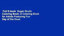Full E-book  Sugar Skulls Coloring Book: A Coloring Book for Adults Featuring Fun Day of the Dead