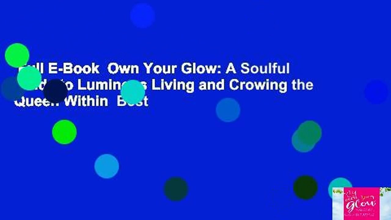 Full E-Book  Own Your Glow: A Soulful Guide to Luminous Living and Crowing the Queen Within  Best