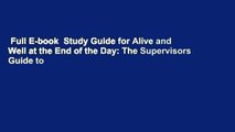 Full E-book  Study Guide for Alive and Well at the End of the Day: The Supervisors Guide to