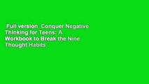 Full version  Conquer Negative Thinking for Teens: A Workbook to Break the Nine Thought Habits