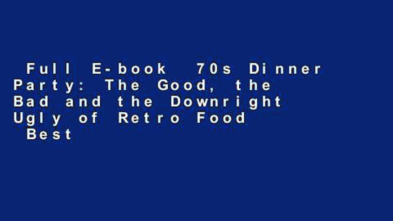 Full E-book  70s Dinner Party: The Good, the Bad and the Downright Ugly of Retro Food  Best