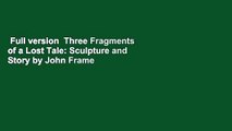 Full version  Three Fragments of a Lost Tale: Sculpture and Story by John Frame  Best Sellers