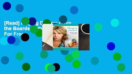 [Read] Playing Doctor: From the Boards to the Wards  For Free