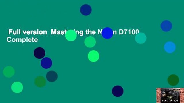 Full version Mastering the Nikon D7100 Complete