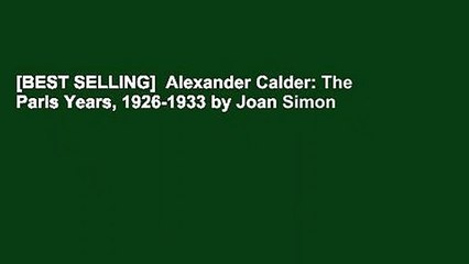 [BEST SELLING]  Alexander Calder: The Paris Years, 1926-1933 by Joan Simon