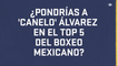 Boxeo: ¿Pondrías a ´Canelo’ Álvarez en el top 5 del boxeo mexicano?
