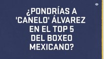 Boxeo: ¿Pondrías a ´Canelo’ Álvarez en el top 5 del boxeo mexicano?