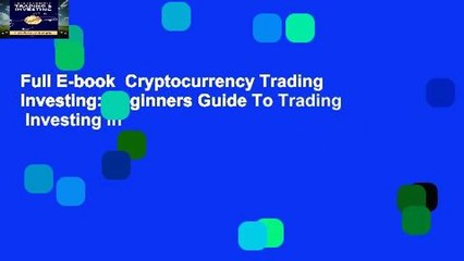 Download Video: Full E-book  Cryptocurrency Trading   Investing: Beginners Guide To Trading   Investing In