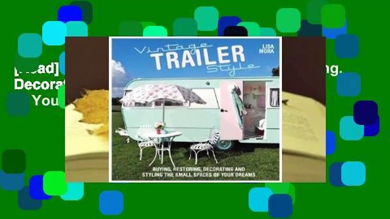 [Read] Vintage Trailer Style: Buying, Restoring, Decorating & Styling the Small Place of Your