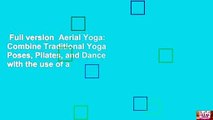 Full version  Aerial Yoga: Combine Traditional Yoga Poses, Pilates, and Dance with the use of a
