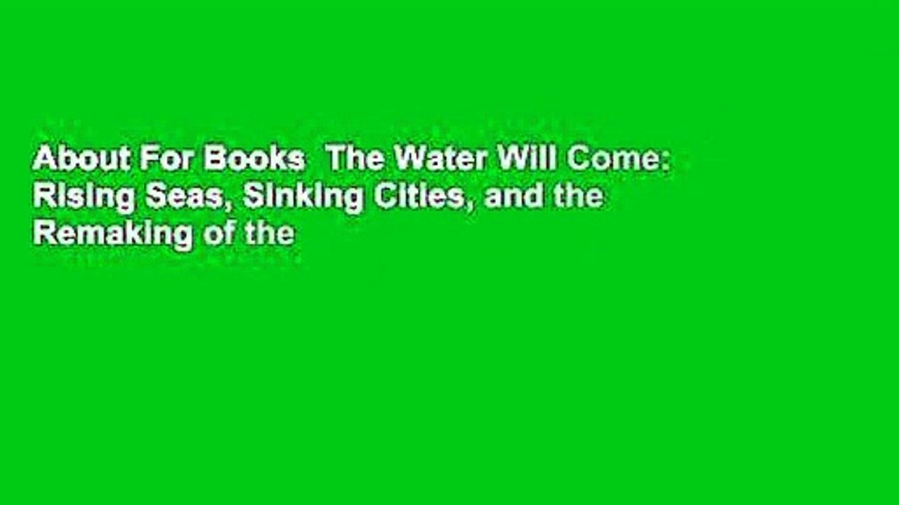 About For Books  The Water Will Come: Rising Seas, Sinking Cities, and the Remaking of the