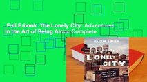 Full E-book  The Lonely City: Adventures in the Art of Being Alone Complete