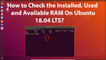 How to Check the Installed, Used and Available RAM on Ubuntu 18.04 LTS?