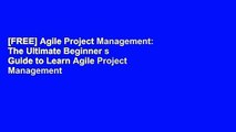 [FREE] Agile Project Management: The Ultimate Beginner s Guide to Learn Agile Project Management