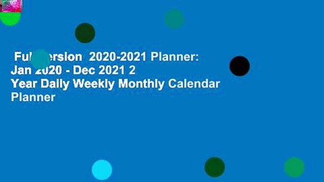 Full version 2020-2021 Planner: Jan 2020 - Dec 2021 2 Year Daily Weekly Monthly Calendar Planner
