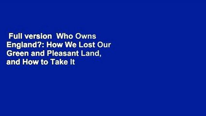 Full version  Who Owns England?: How We Lost Our Green and Pleasant Land, and How to Take It