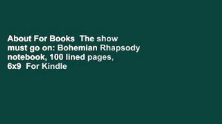 About For Books  The show must go on: Bohemian Rhapsody notebook, 100 lined pages, 6x9  For Kindle
