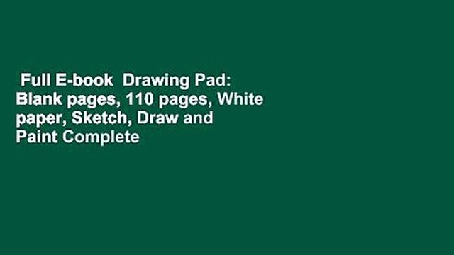Full E-book Drawing Pad: Blank pages, 110 pages, White paper, Sketch, Draw and Paint Complete